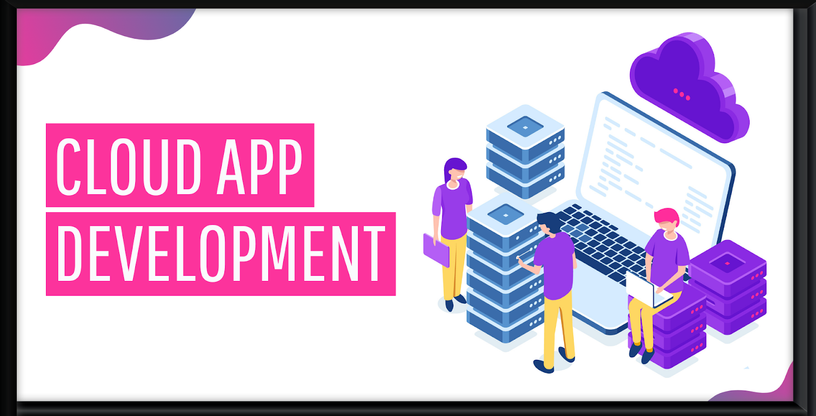 Cloud Application Development – Definition, Benefits, Tips & Tricks